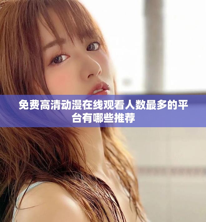 免费高清动漫在线观看人数最多的平台有哪些推荐