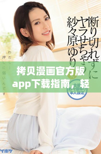 拷贝漫画官方版app下载指南，轻松畅享海量精彩漫画内容