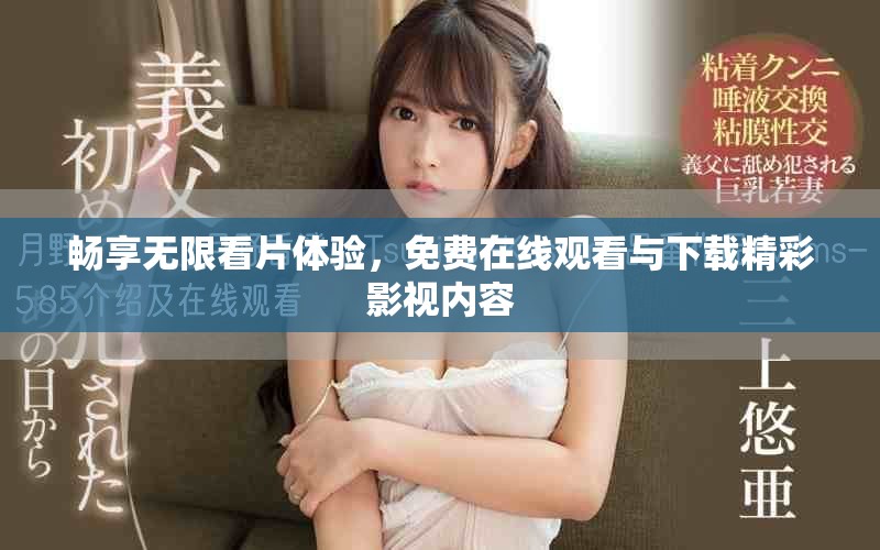 畅享无限看片体验，免费在线观看与下载精彩影视内容