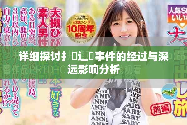 详细探讨扌喿辶畐事件的经过与深远影响分析