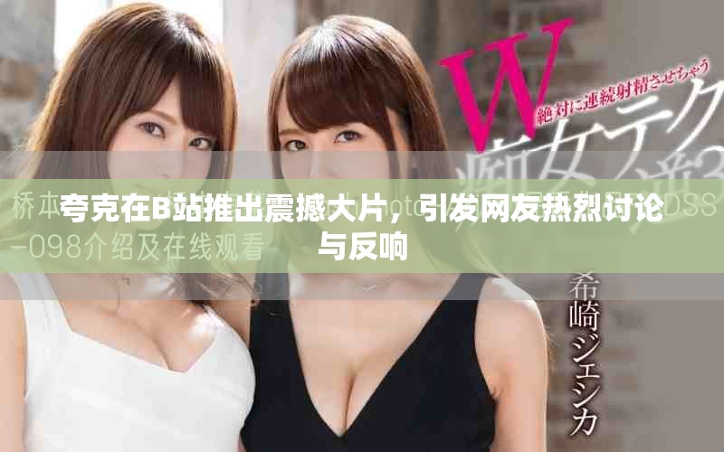 夸克在B站推出震撼大片，引发网友热烈讨论与反响