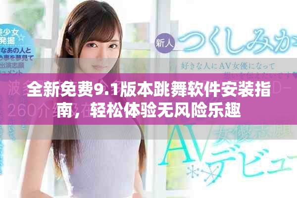 全新免费9.1版本跳舞软件安装指南，轻松体验无风险乐趣