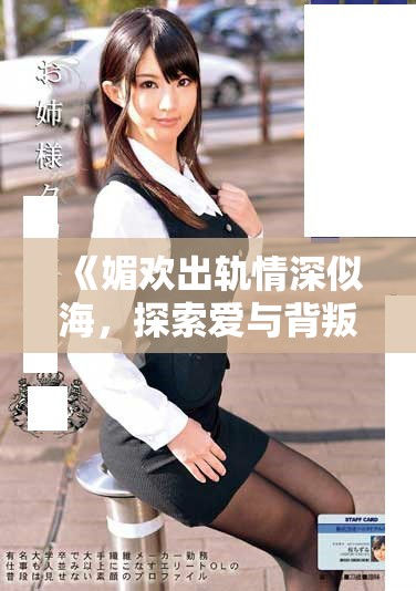 《媚欢出轨情深似海，探索爱与背叛的复杂关系》