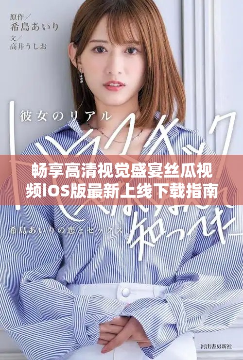 畅享高清视觉盛宴丝瓜视频iOS版最新上线下载指南