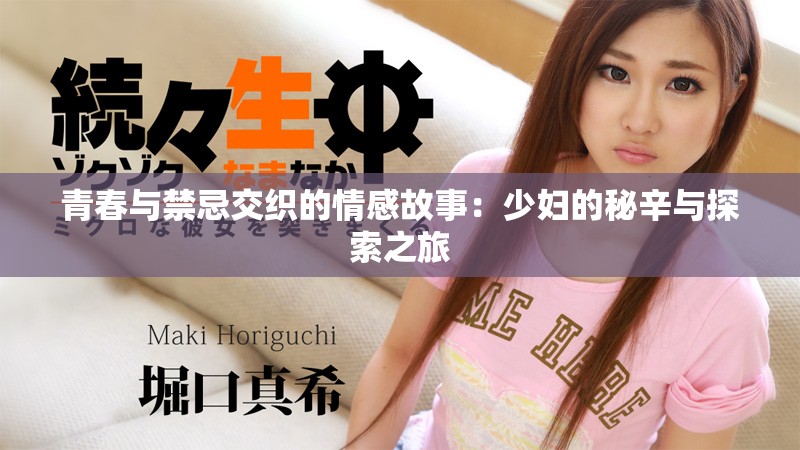 青春与禁忌交织的情感故事：少妇的秘辛与探索之旅