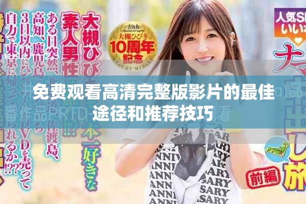 免费观看高清完整版影片的最佳途径和推荐技巧