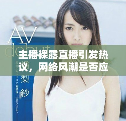 主播裸露直播引发热议，网络风潮是否应当被遏制