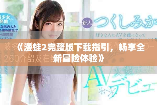 《漫蛙2完整版下载指引，畅享全新冒险体验》