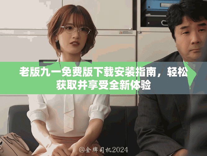 老版九一免费版下载安装指南，轻松获取并享受全新体验