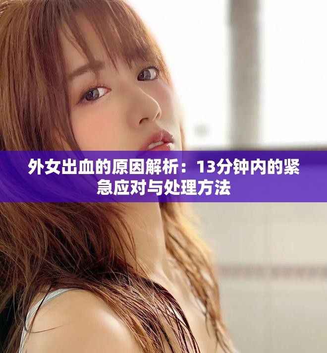 外女出血的原因解析：13分钟内的紧急应对与处理方法