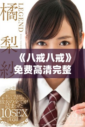 《八戒八戒》免费高清完整版在线免费观看体验指南