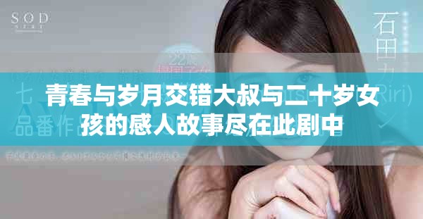 青春与岁月交错大叔与二十岁女孩的感人故事尽在此剧中