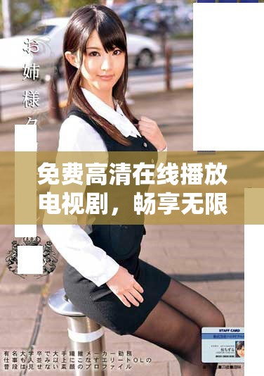 免费高清在线播放电视剧，畅享无限精彩剧集体验