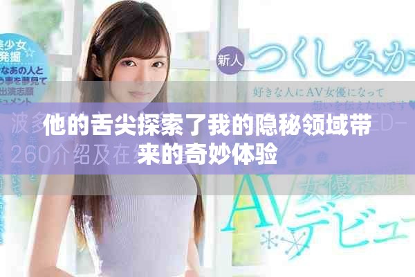 他的舌尖探索了我的隐秘领域带来的奇妙体验