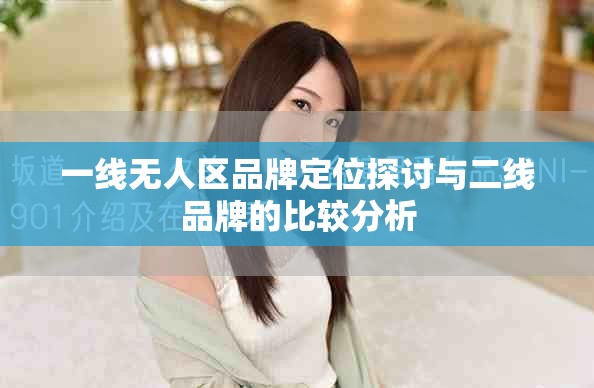 一线无人区品牌定位探讨与二线品牌的比较分析
