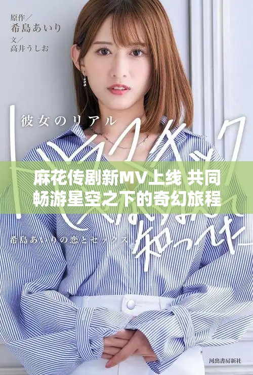 麻花传剧新MV上线 共同畅游星空之下的奇幻旅程