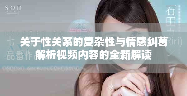 关于性关系的复杂性与情感纠葛解析视频内容的全新解读