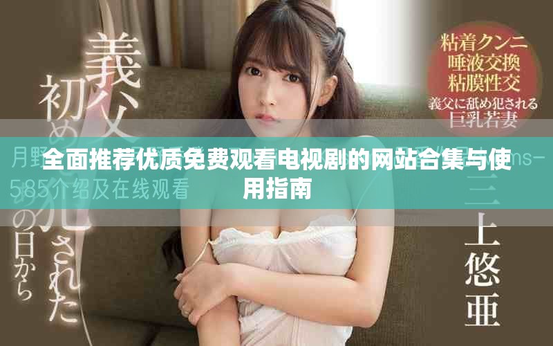 全面推荐优质免费观看电视剧的网站合集与使用指南