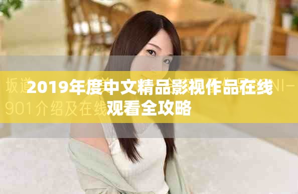 2019年度中文精品影视作品在线观看全攻略