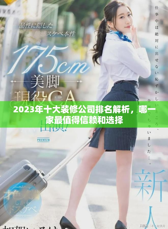 2023年十大装修公司排名解析，哪一家最值得信赖和选择