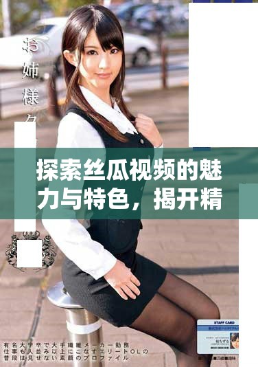 探索丝瓜视频的魅力与特色，揭开精彩内容的神秘面纱