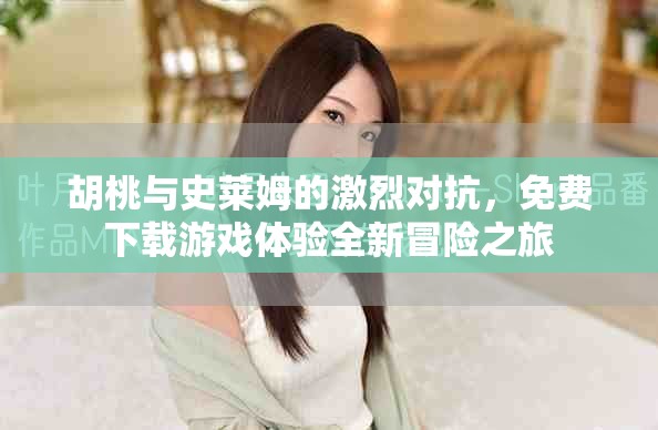 胡桃与史莱姆的激烈对抗，免费下载游戏体验全新冒险之旅