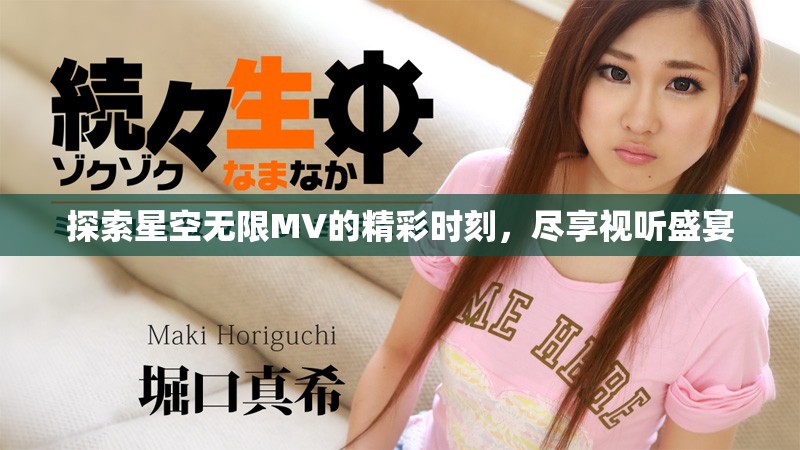 探索星空无限MV的精彩时刻，尽享视听盛宴