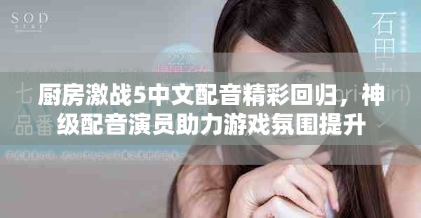 厨房激战5中文配音精彩回归，神级配音演员助力游戏氛围提升
