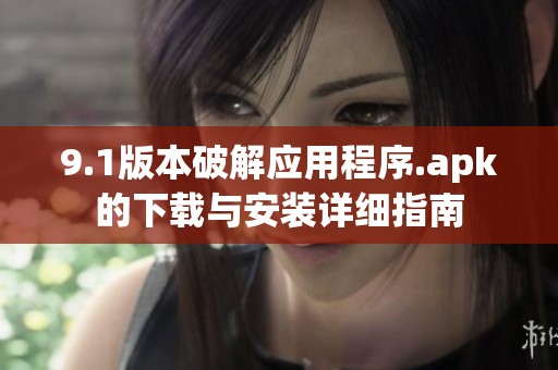 9.1版本破解应用程序.apk的下载与安装详细指南