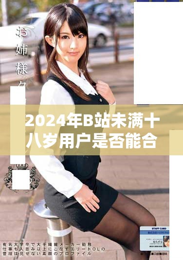 2024年B站未满十八岁用户是否能合法接收广告的政策解析