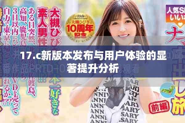 17.c新版本发布与用户体验的显著提升分析