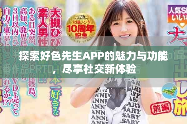 探索好色先生APP的魅力与功能，尽享社交新体验