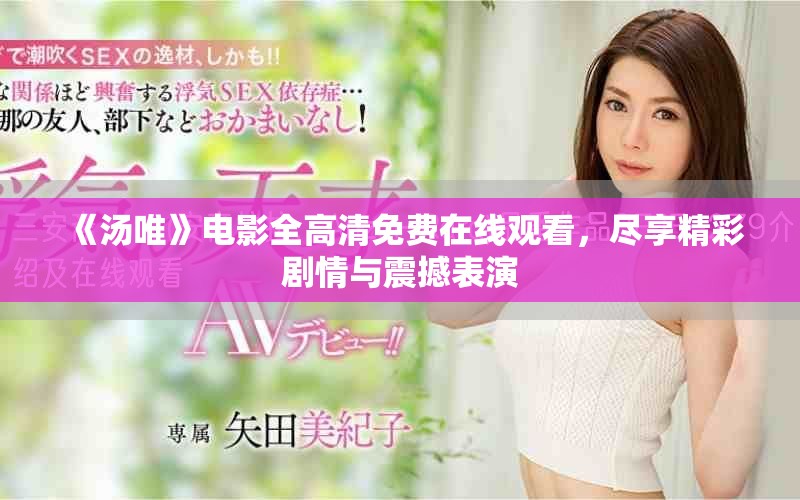 《汤唯》电影全高清免费在线观看，尽享精彩剧情与震撼表演