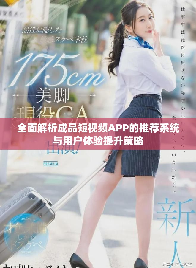 全面解析成品短视频APP的推荐系统与用户体验提升策略
