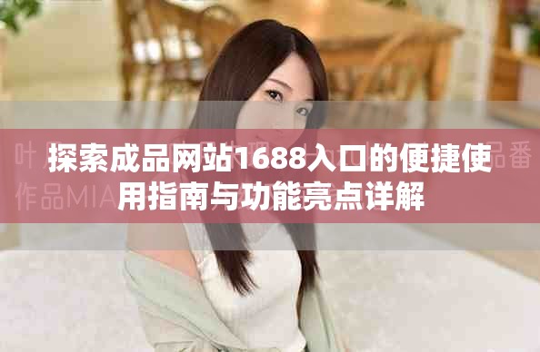 探索成品网站1688入口的便捷使用指南与功能亮点详解