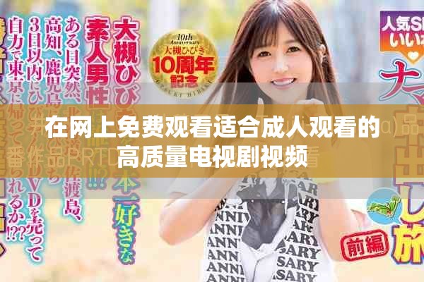 在网上免费观看适合成人观看的高质量电视剧视频