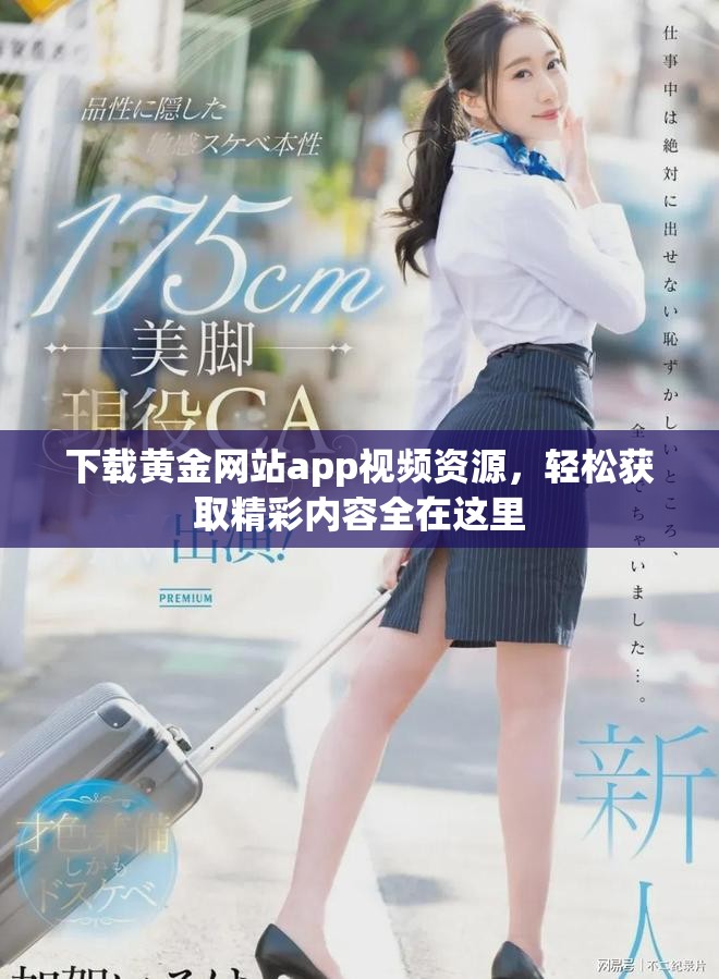 下载黄金网站app视频资源，轻松获取精彩内容全在这里