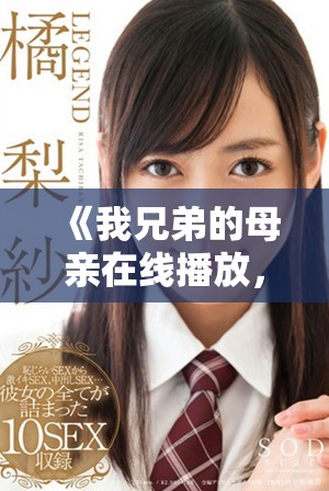 《我兄弟的母亲在线播放，带你走进动人家庭故事的电视剧》