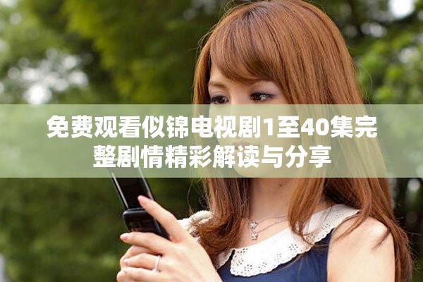 免费观看似锦电视剧1至40集完整剧情精彩解读与分享