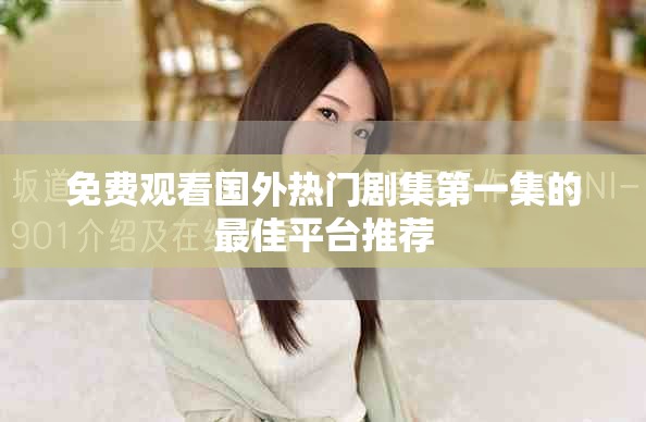 免费观看国外热门剧集第一集的最佳平台推荐