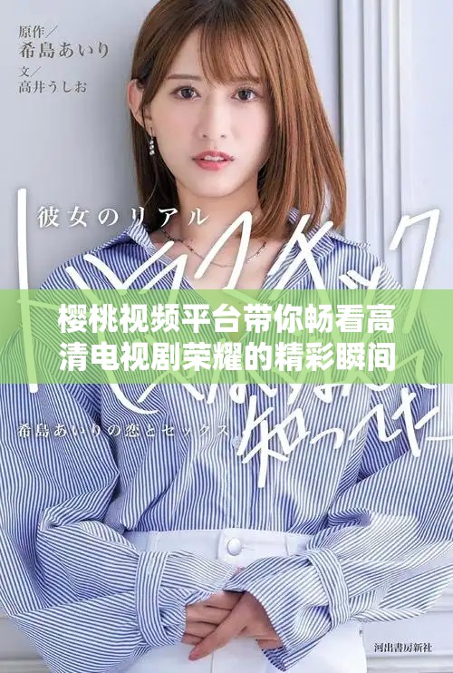 樱桃视频平台带你畅看高清电视剧荣耀的精彩瞬间