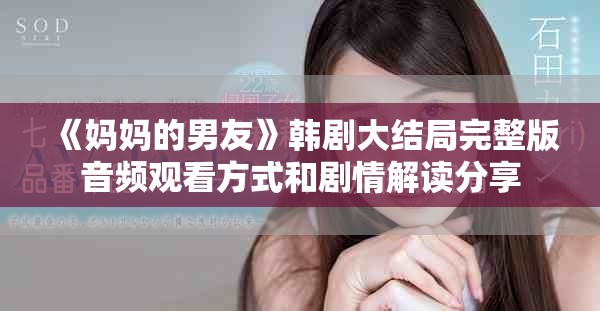 《妈妈的男友》韩剧大结局完整版音频观看方式和剧情解读分享