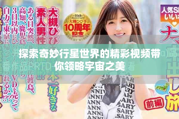 探索奇妙行星世界的精彩视频带你领略宇宙之美