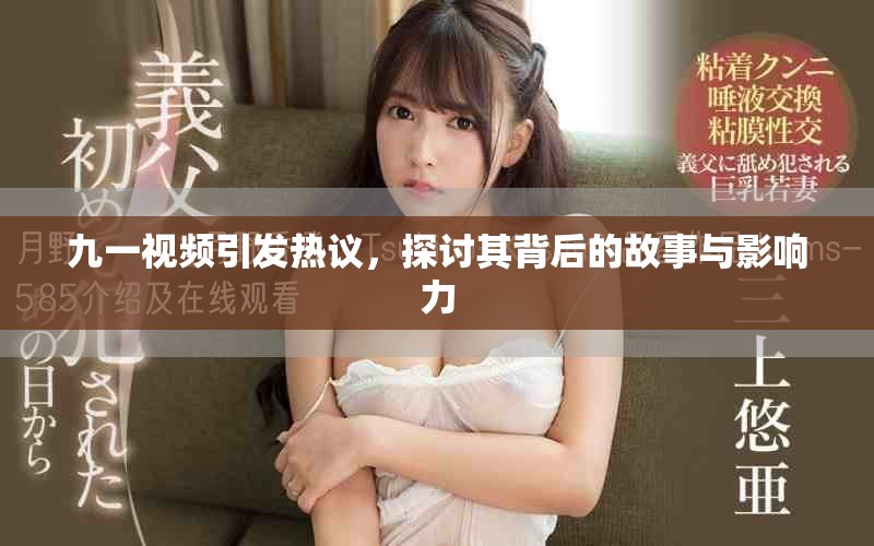 九一视频引发热议，探讨其背后的故事与影响力