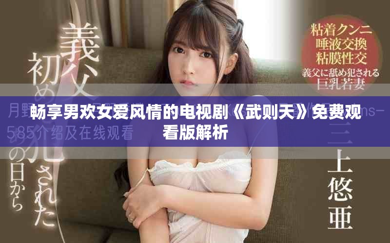 畅享男欢女爱风情的电视剧《武则天》免费观看版解析