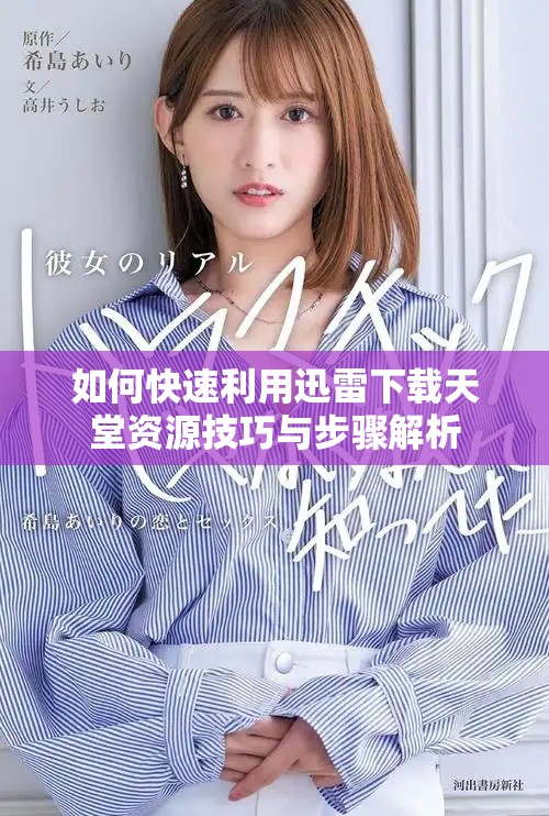 如何快速利用迅雷下载天堂资源技巧与步骤解析