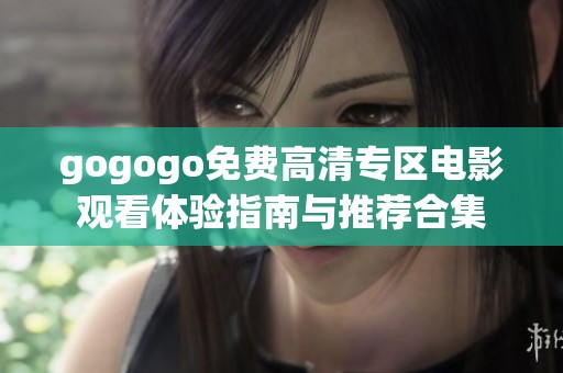 gogogo免费高清专区电影观看体验指南与推荐合集