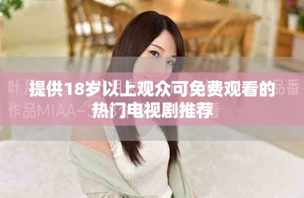 提供18岁以上观众可免费观看的热门电视剧推荐