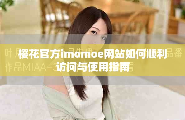 樱花官方imomoe网站如何顺利访问与使用指南