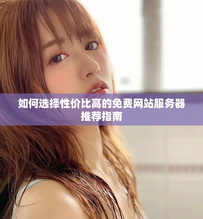 如何选择性价比高的免费网站服务器推荐指南